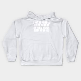 I Want People To Be Afraid Of How Much They Love Me Kids Hoodie